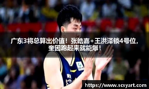 广东3将总算出价值！张皓嘉+王洪泽锁4号位，奎因跑起来就能爆！